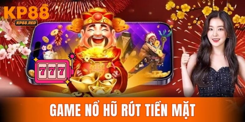 Game Nổ Hũ Rút Tiền Mặt – Cơ Hội Săn Thưởng Thật 2025