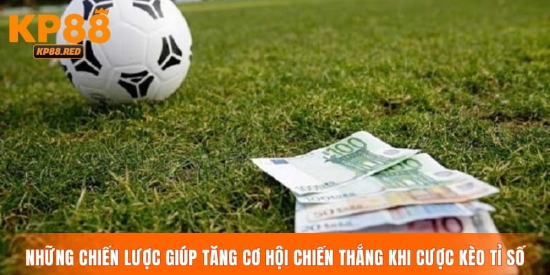 Những chiến lược giúp tăng cơ hội chiến thắng khi cược kèo tỉ số