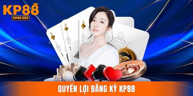 Quyền lợi hấp dẫn thành viên nhận được khi mở tài khoản tại KP88