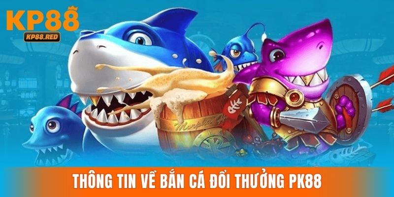 Thông tin giới thiệu game săn cá đổi thưởng KP88