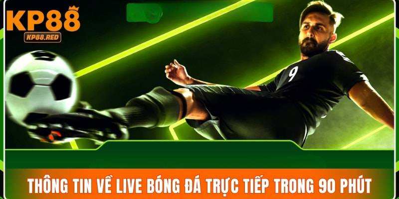 Thông tin về live bóng đá trực tiếp trong 90 phút