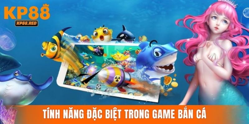 Tính năng đặc biệt khi tham gia bắn cá nhân ngư KP88